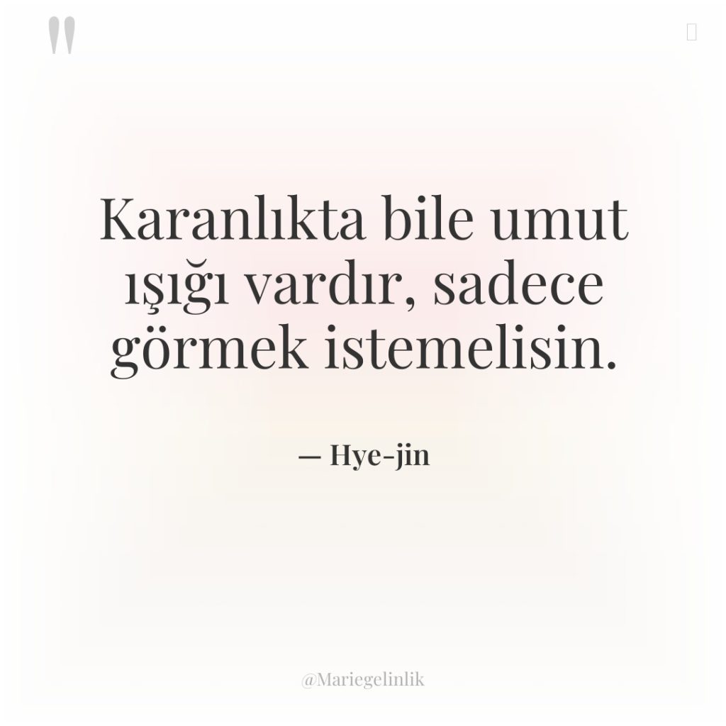 Karanlıkta bile umut ışığı vardır, sadece görmek istemelisin.