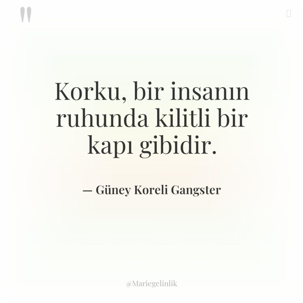 Korku, bir insanın ruhunda kilitli bir kapı gibidir.