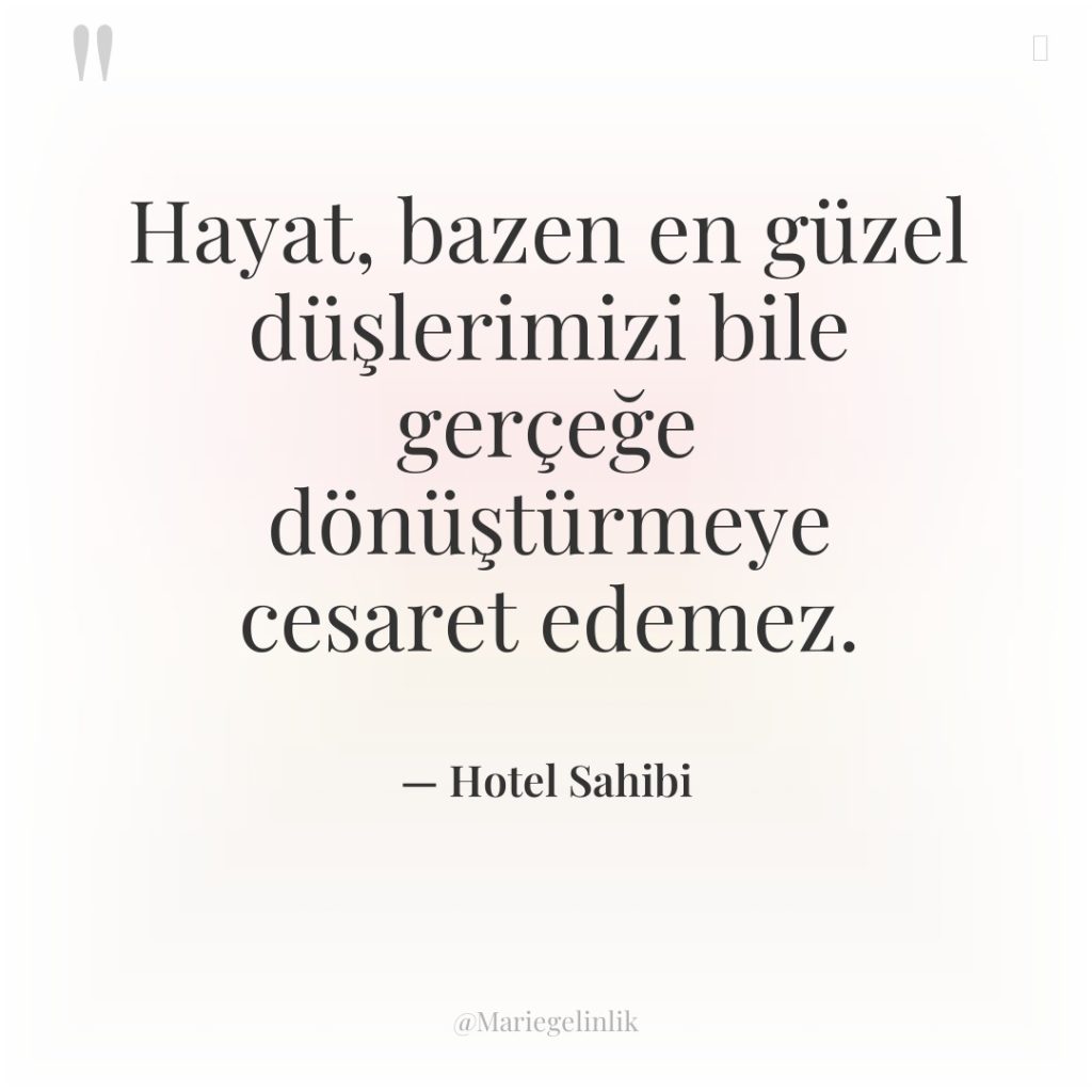 Hayat, bazen en güzel düşlerimizi bile gerçeğe dönüştürmeye cesaret edemez.