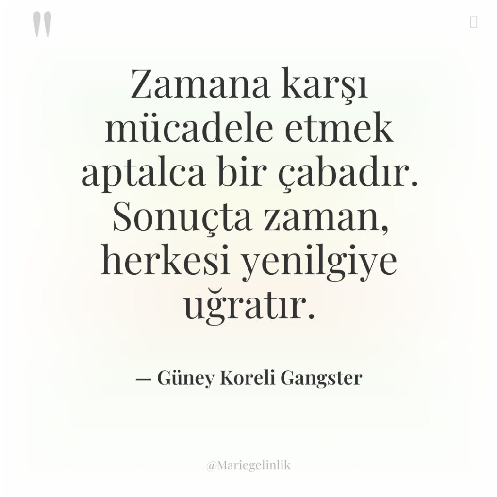 Zamana karşı mücadele etmek aptalca bir çabadır. Sonuçta zaman, herkesi…