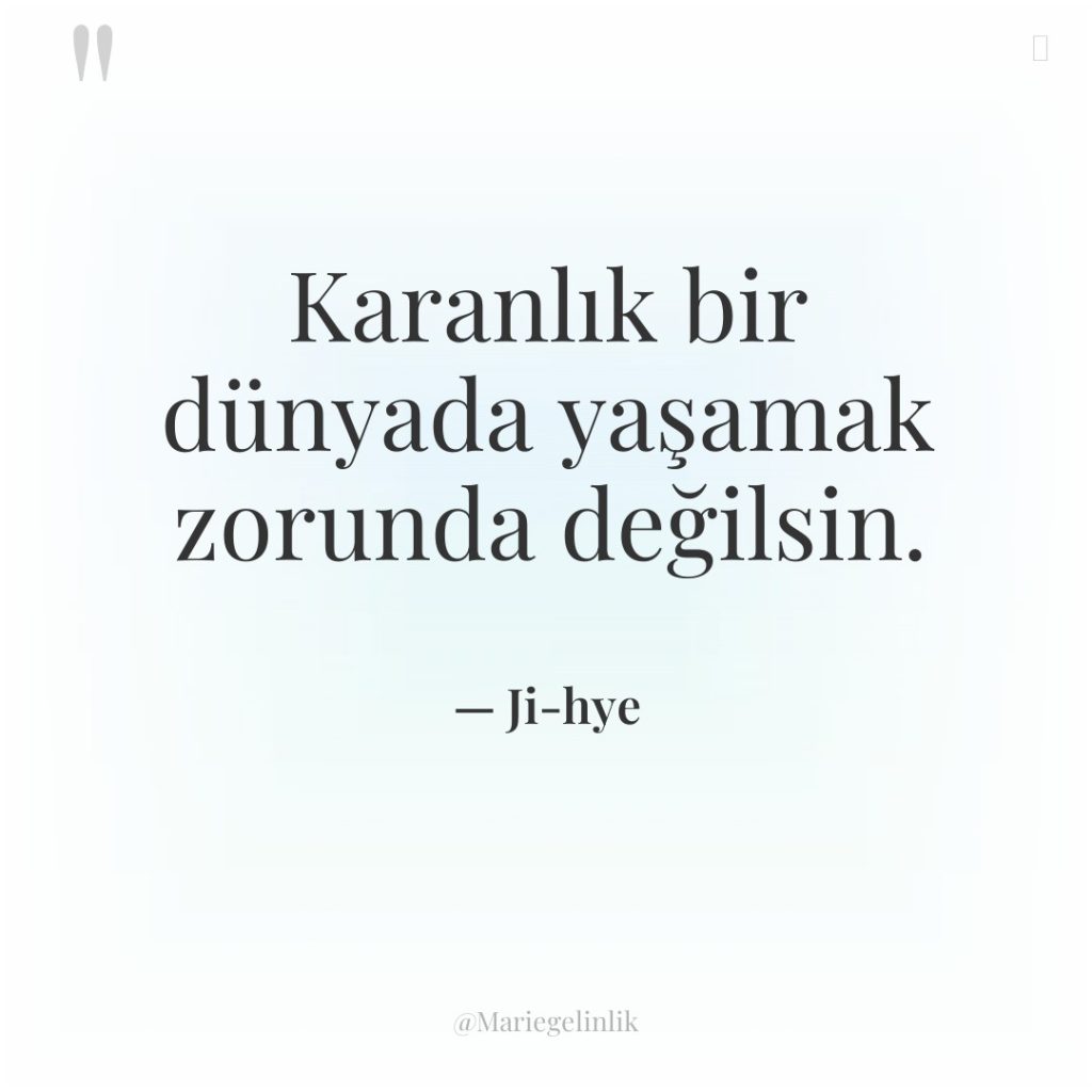 Karanlık bir dünyada yaşamak zorunda değilsin.