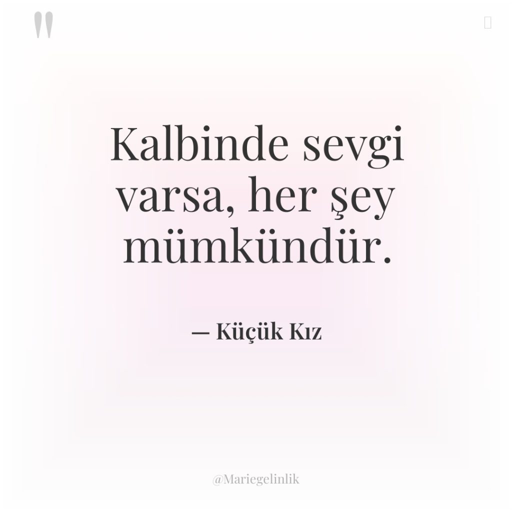Kalbinde sevgi varsa, her şey mümkündür.