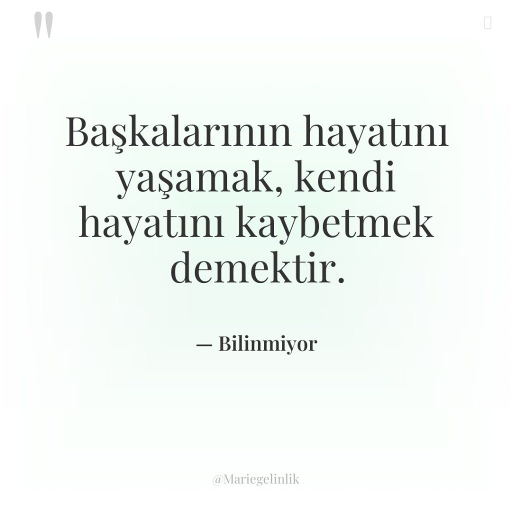 Başkalarının hayatını yaşamak, kendi hayatını kaybetmek demektir.