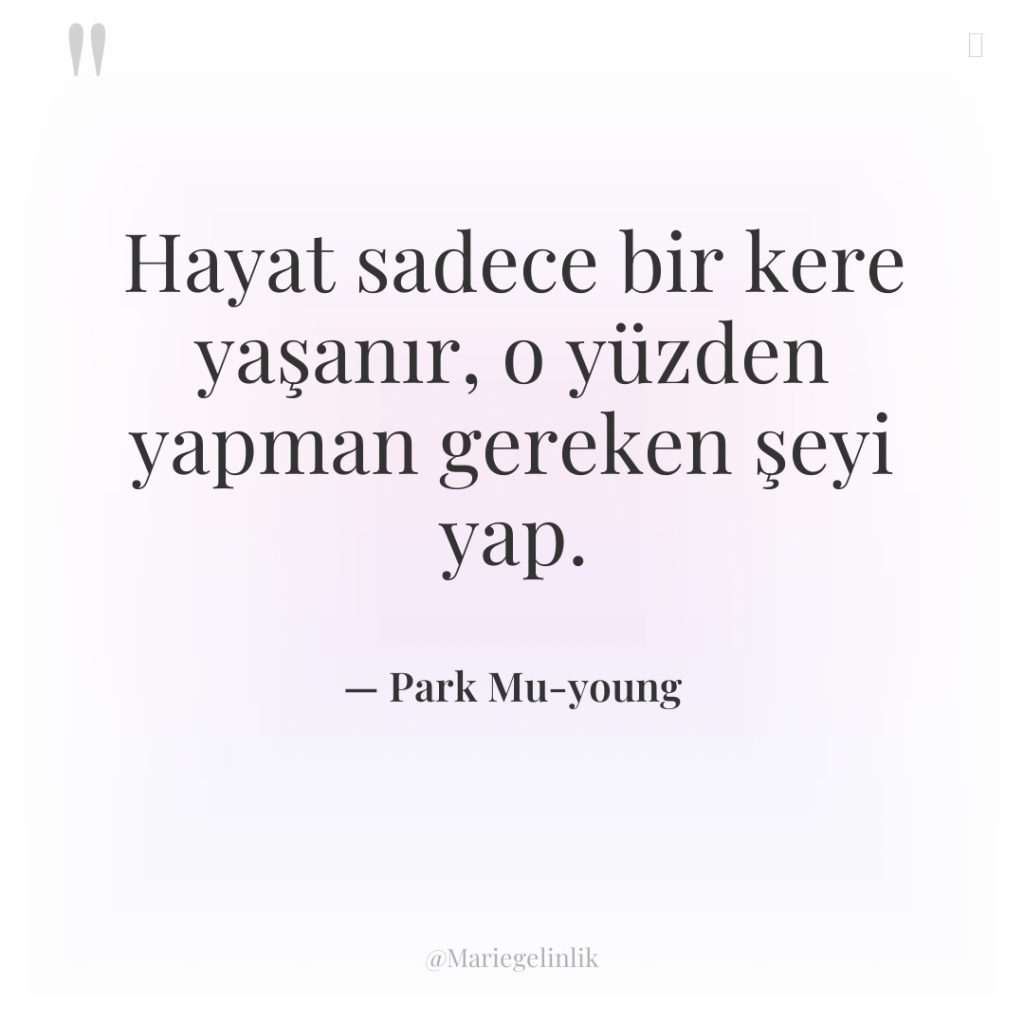 Hayat sadece bir kere yaşanır, o yüzden yapman gereken şeyi…