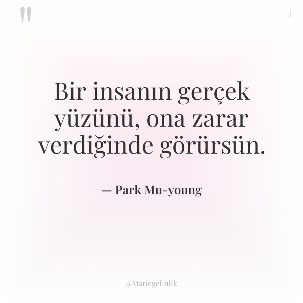 Bir insanın gerçek yüzünü, ona zarar verdiğinde görürsün.