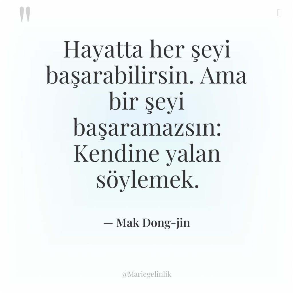 Hayatta her şeyi başarabilirsin. Ama bir şeyi başaramazsın: Kendine yalan…