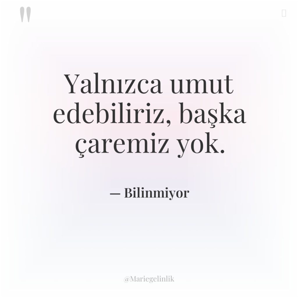 Yalnızca umut edebiliriz, başka çaremiz yok.