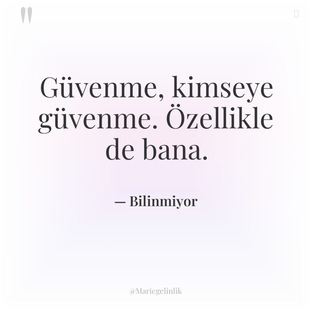 Güvenme, kimseye güvenme. Özellikle de bana.