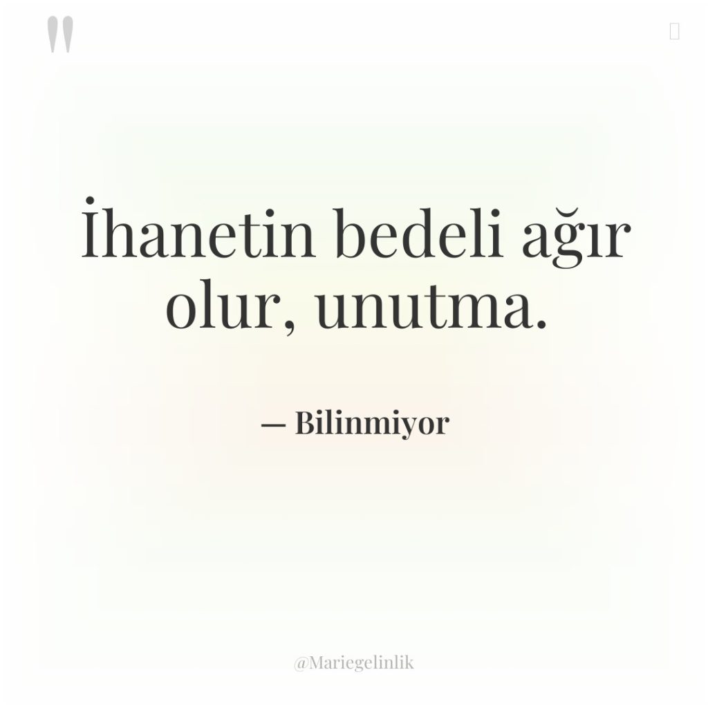 İhanetin bedeli ağır olur, unutma.