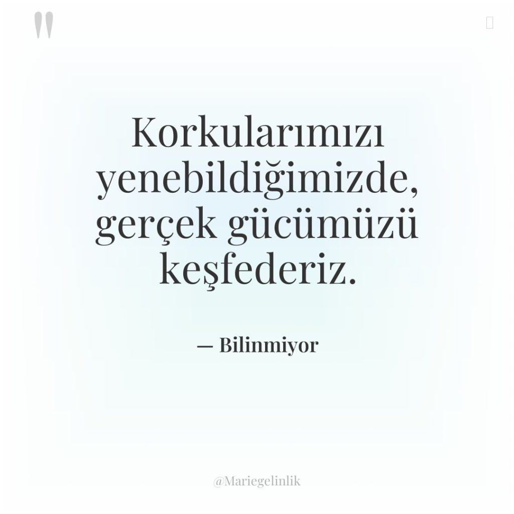 Korkularımızı yenebildiğimizde, gerçek gücümüzü keşfederiz.
