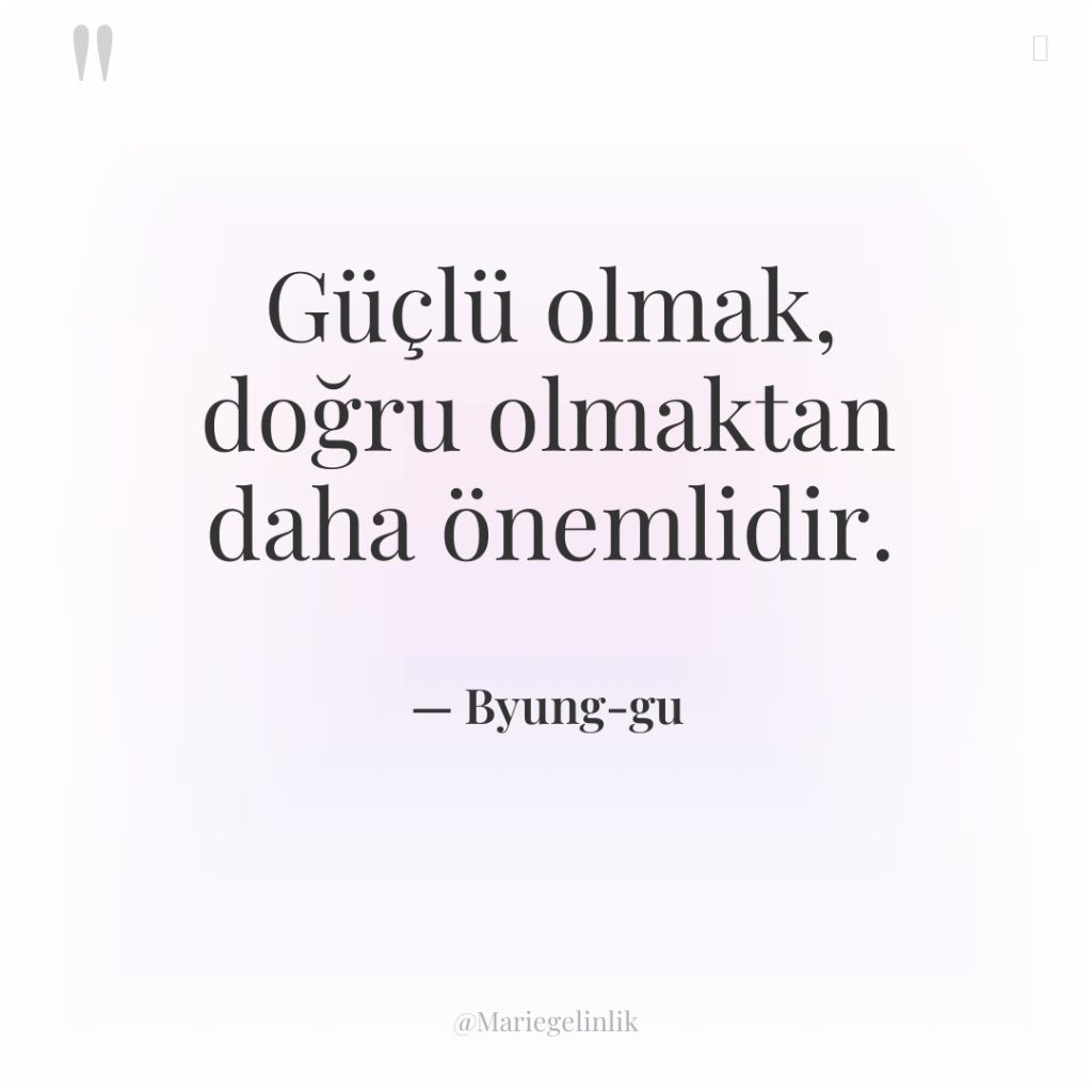 Güçlü olmak, doğru olmaktan daha önemlidir.