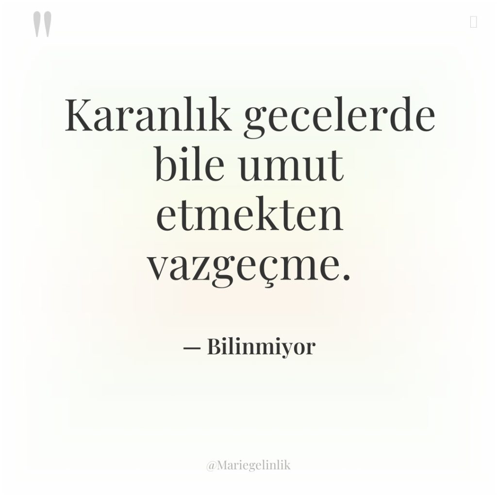 Karanlık gecelerde bile umut etmekten vazgeçme.