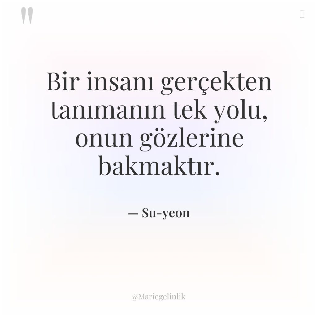 Bir insanı gerçekten tanımanın tek yolu, onun gözlerine bakmaktır.