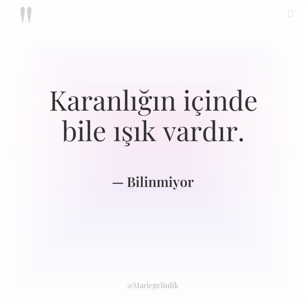 Karanlığın içinde bile ışık vardır.