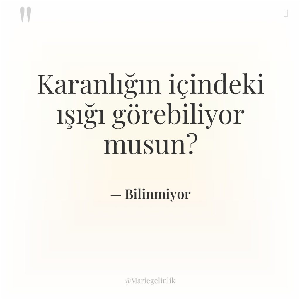 Karanlığın içindeki ışığı görebiliyor musun?