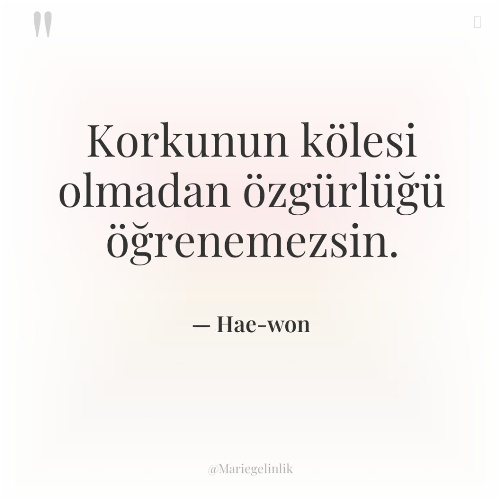 Korkunun kölesi olmadan özgürlüğü öğrenemezsin.