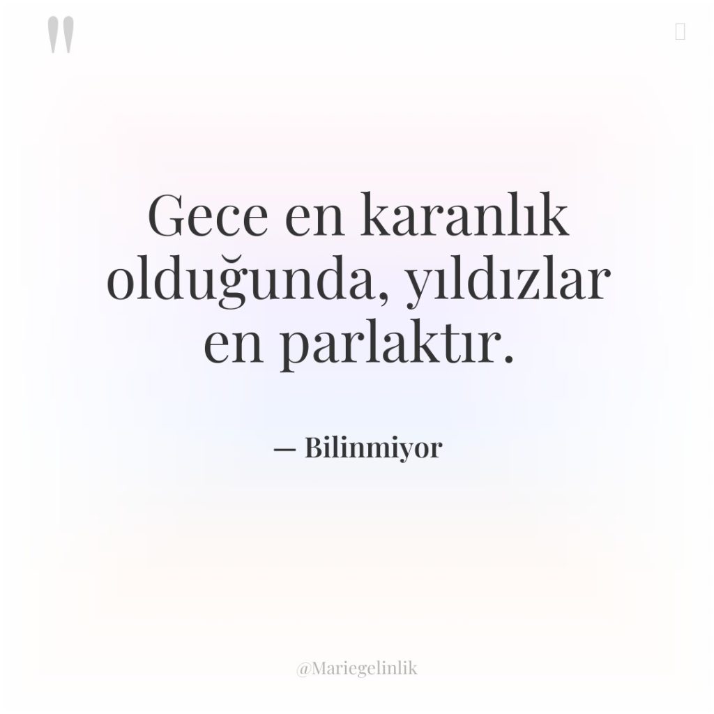 Gece en karanlık olduğunda, yıldızlar en parlaktır.