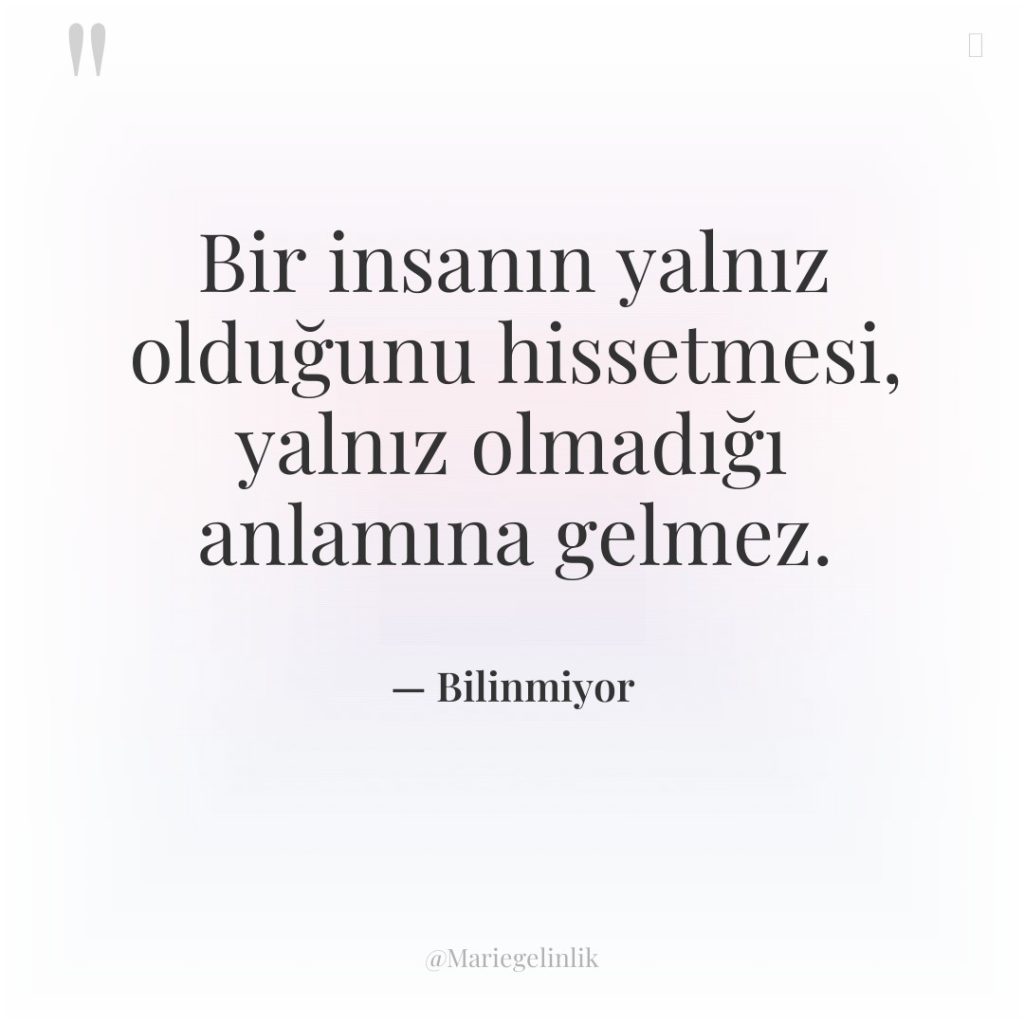 Bir insanın yalnız olduğunu hissetmesi, yalnız olmadığı anlamına gelmez.