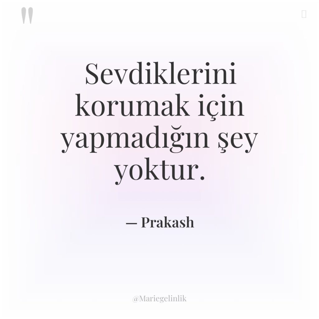 Sevdiklerini korumak için yapmadığın şey yoktur.