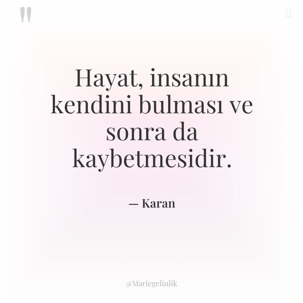 Hayat, insanın kendini bulması ve sonra da kaybetmesidir.