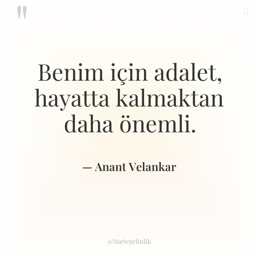 Benim için adalet, hayatta kalmaktan daha önemli.