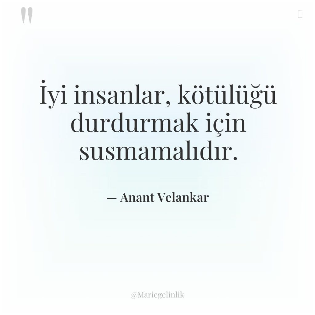 İyi insanlar, kötülüğü durdurmak için susmamalıdır.