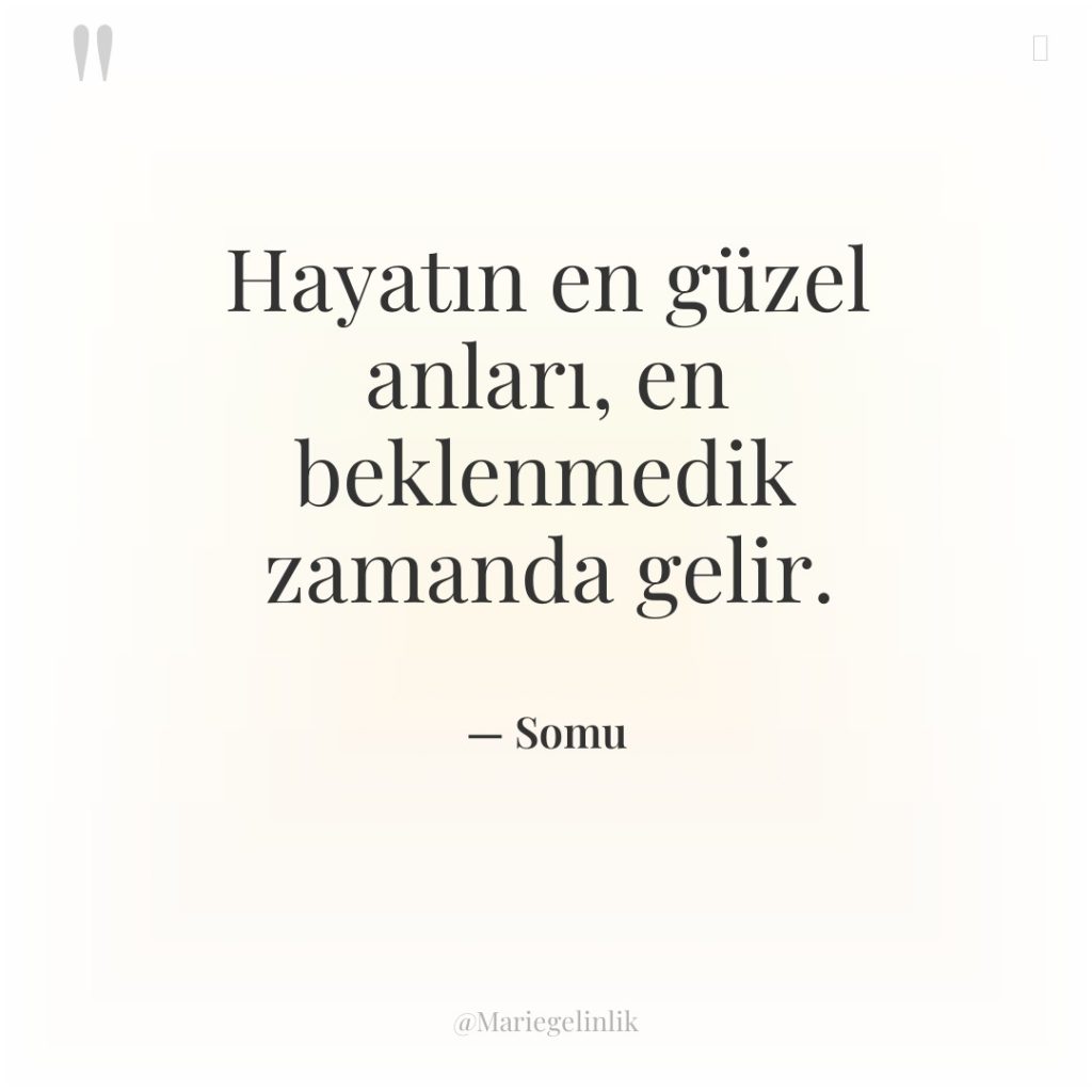 Hayatın en güzel anları, en beklenmedik zamanda gelir.