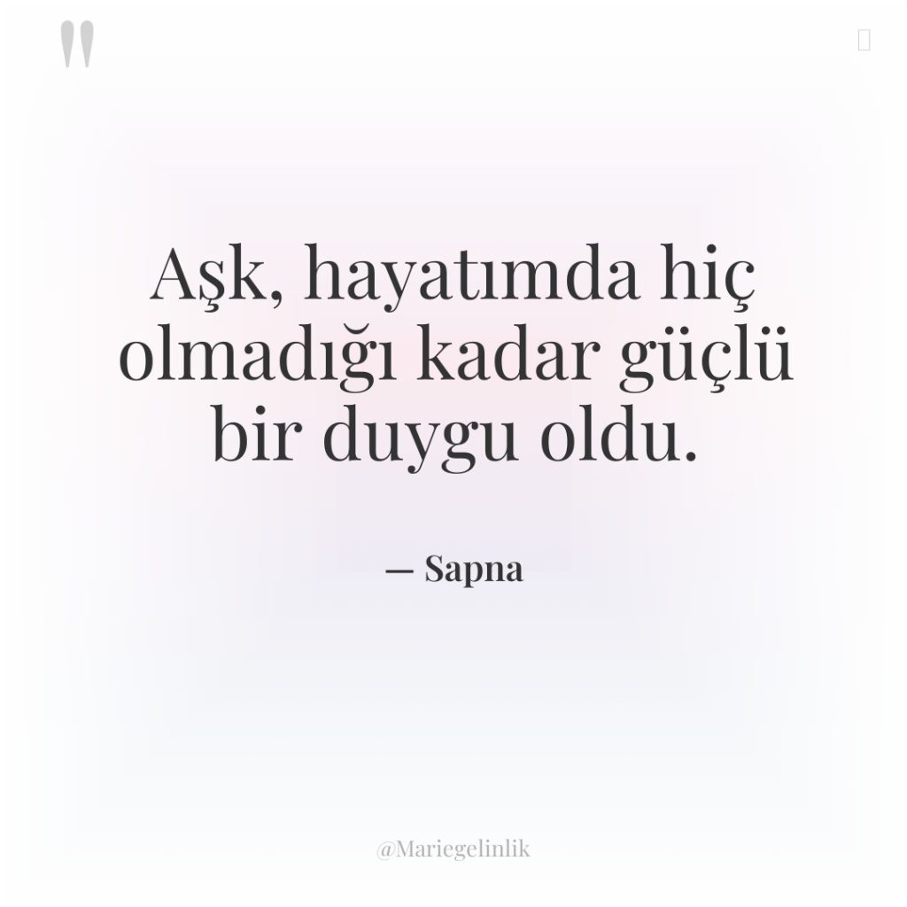 Aşk, hayatımda hiç olmadığı kadar güçlü bir duygu oldu.