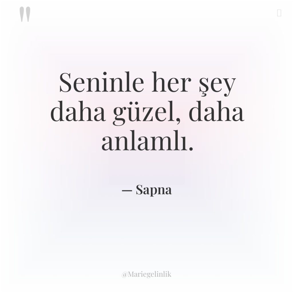 Seninle her şey daha güzel, daha anlamlı.