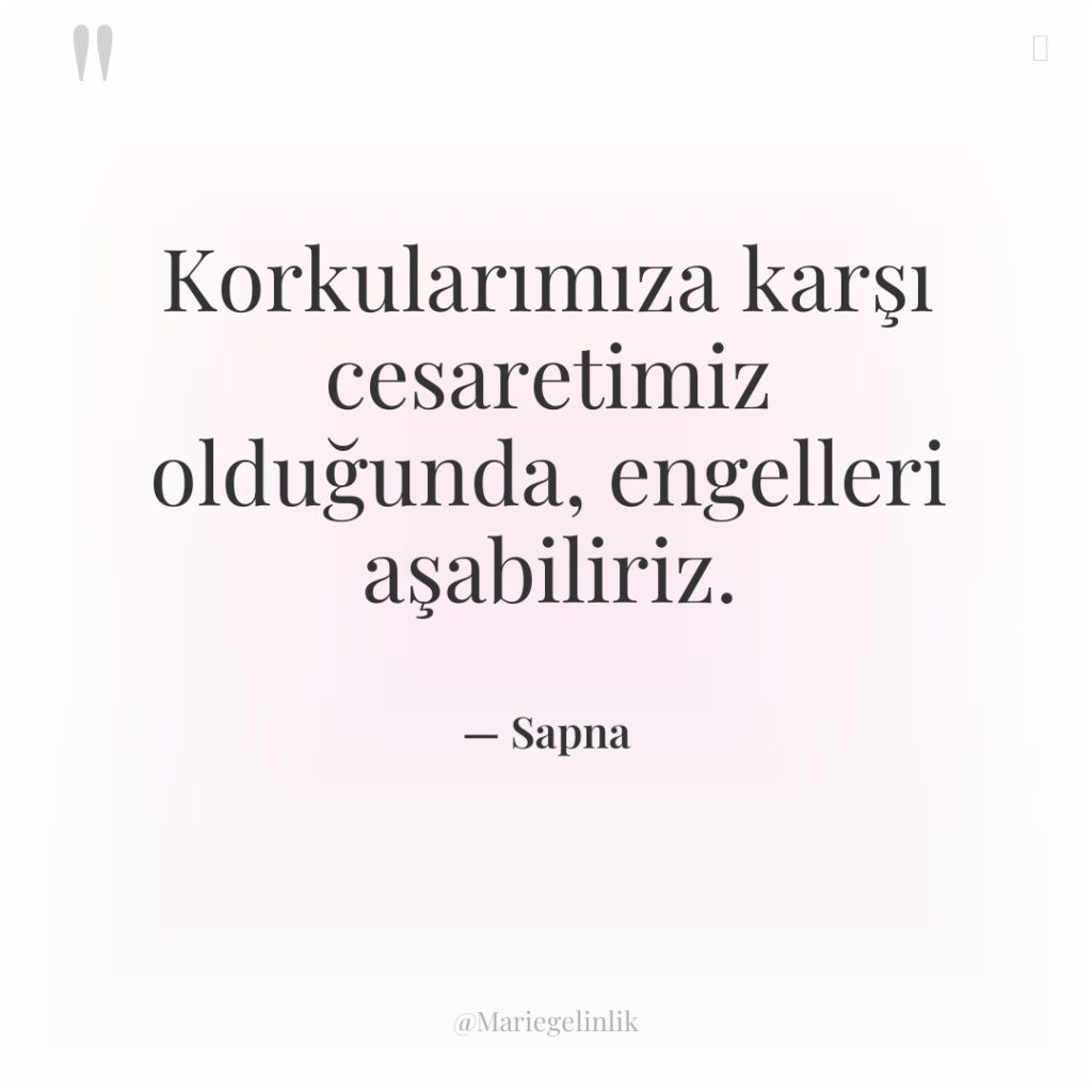 Korkularımıza karşı cesaretimiz olduğunda, engelleri aşabiliriz.