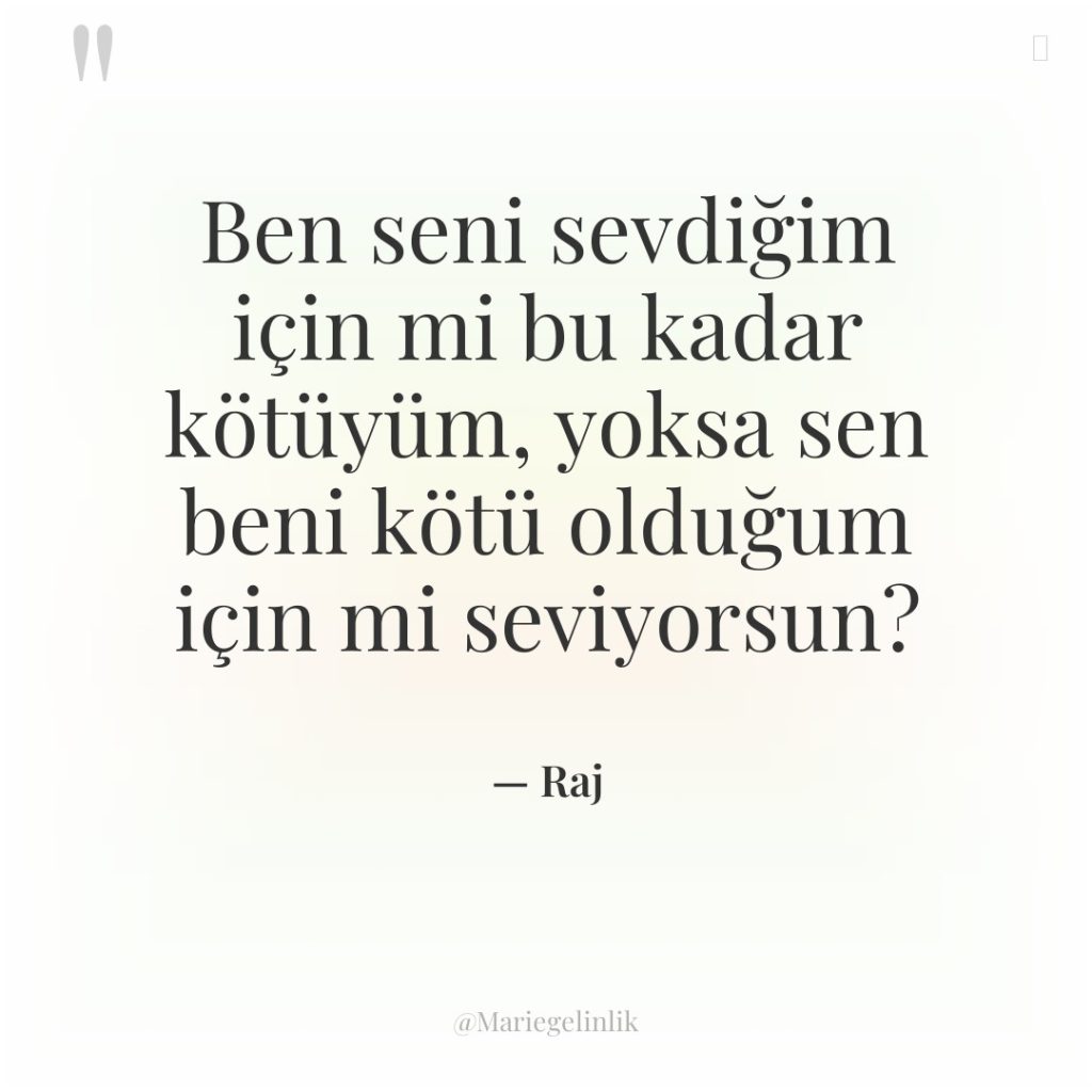 Ben seni sevdiğim için mi bu kadar kötüyüm, yoksa sen…