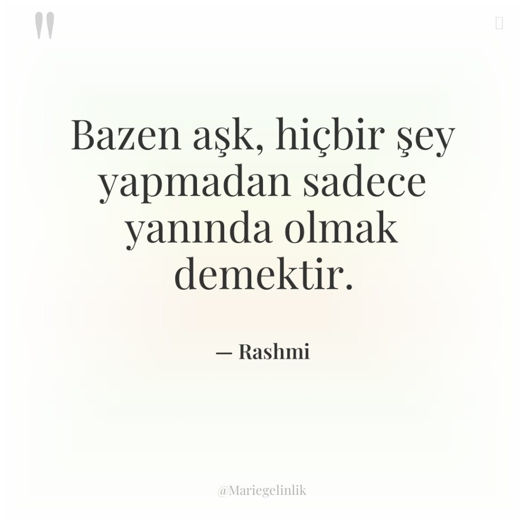 Bazen aşk, hiçbir şey yapmadan sadece yanında olmak demektir.