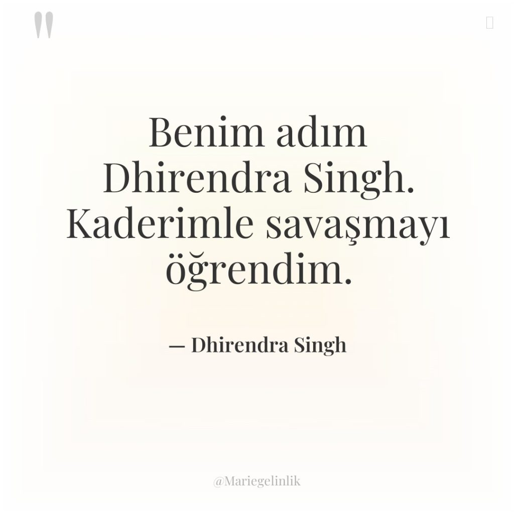 Benim adım Dhirendra Singh. Kaderimle savaşmayı öğrendim.