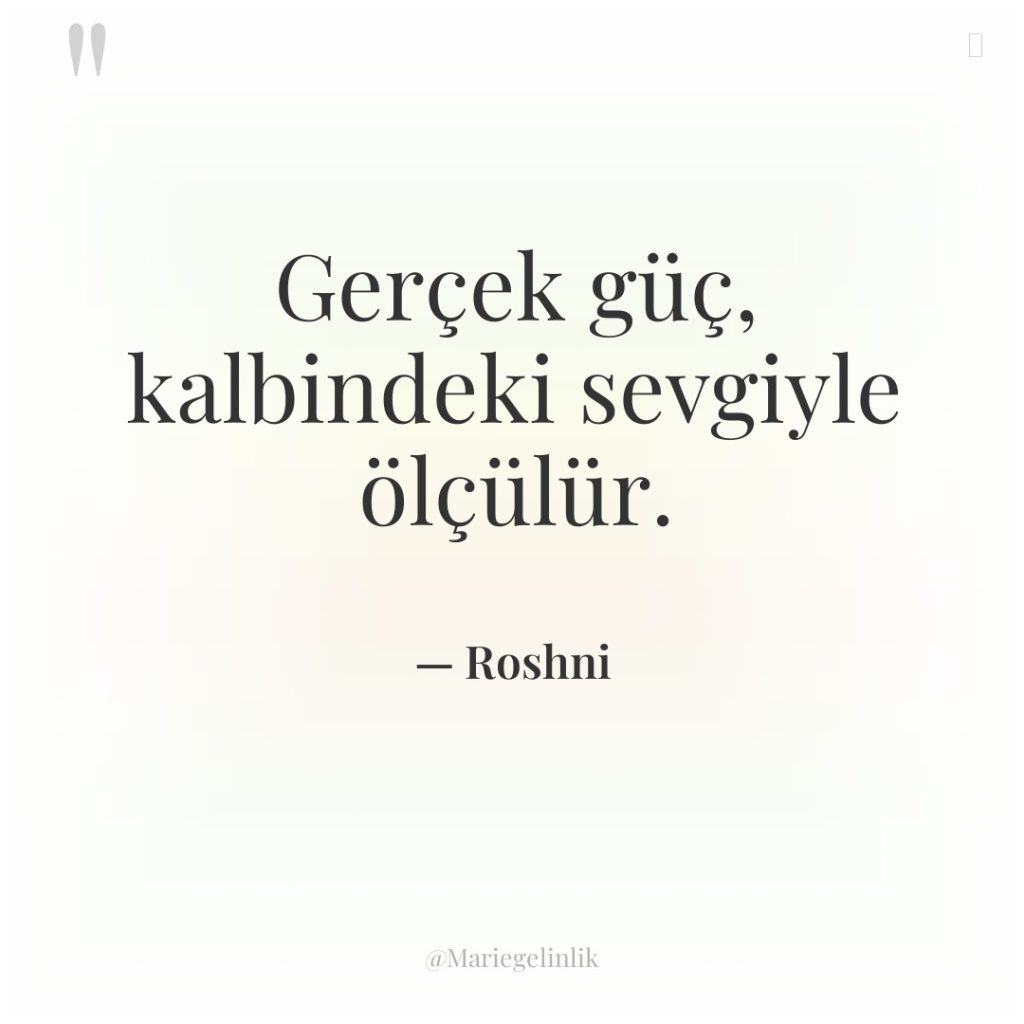 Gerçek güç, kalbindeki sevgiyle ölçülür.
