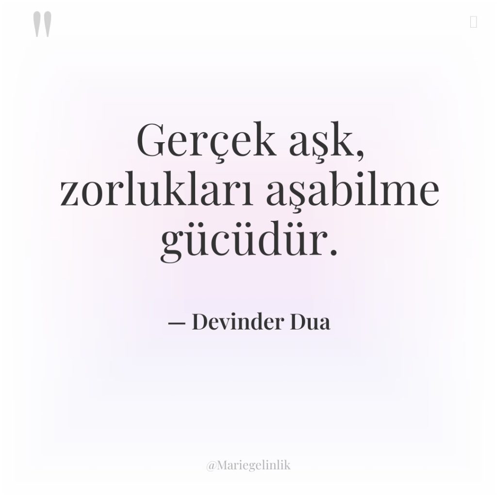 Gerçek aşk, zorlukları aşabilme gücüdür.