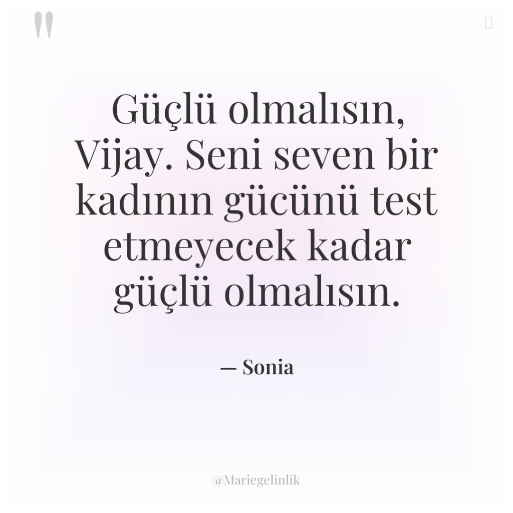 Güçlü olmalısın, Vijay. Seni seven bir kadının gücünü test etmeyecek…