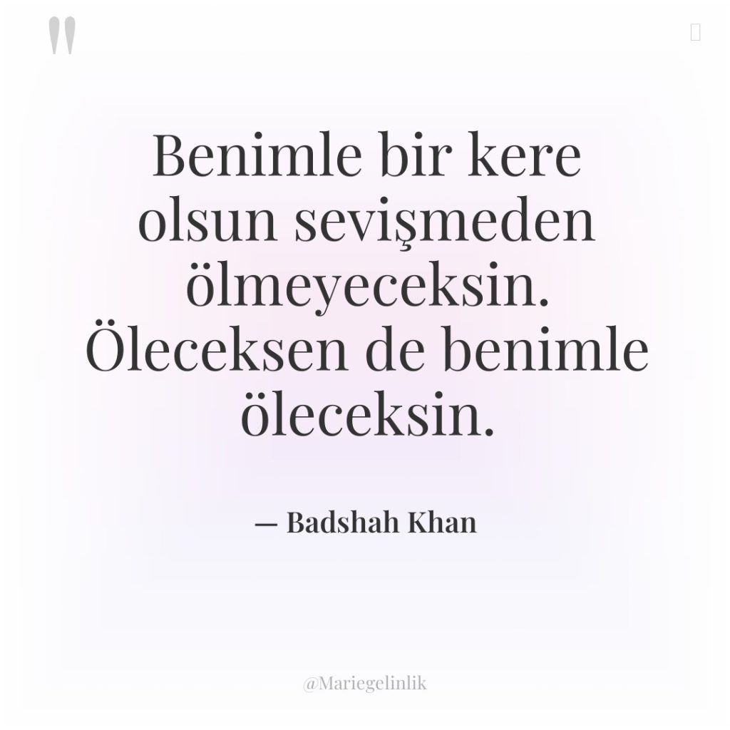 Benimle bir kere olsun sevişmeden ölmeyeceksin. Öleceksen de benimle öleceksin.