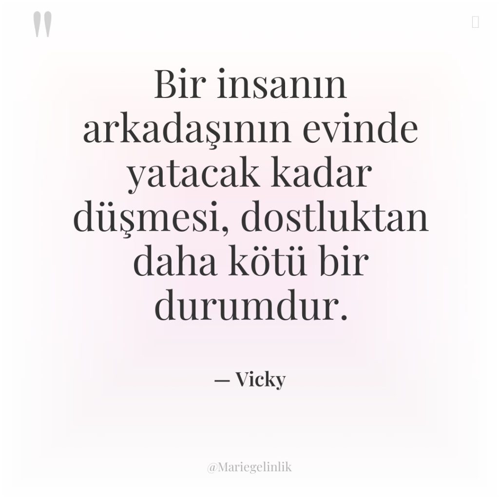 Bir insanın arkadaşının evinde yatacak kadar düşmesi, dostluktan daha kötü…