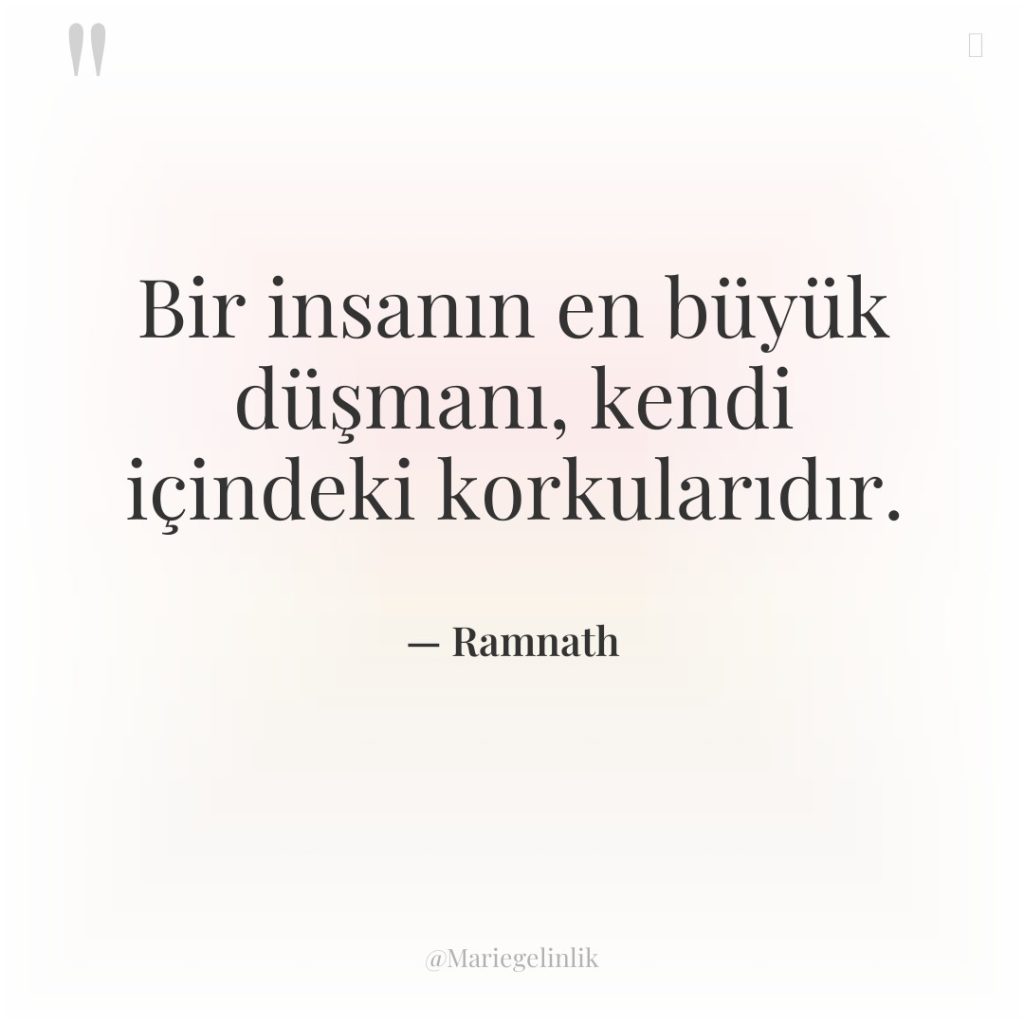 Bir insanın en büyük düşmanı, kendi içindeki korkularıdır.