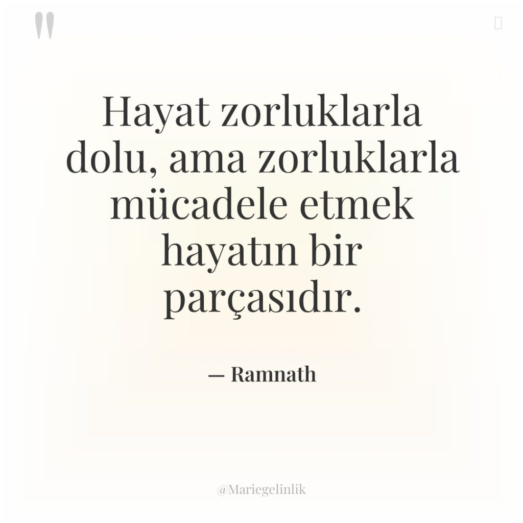 Hayat zorluklarla dolu, ama zorluklarla mücadele etmek hayatın bir parçasıdır.