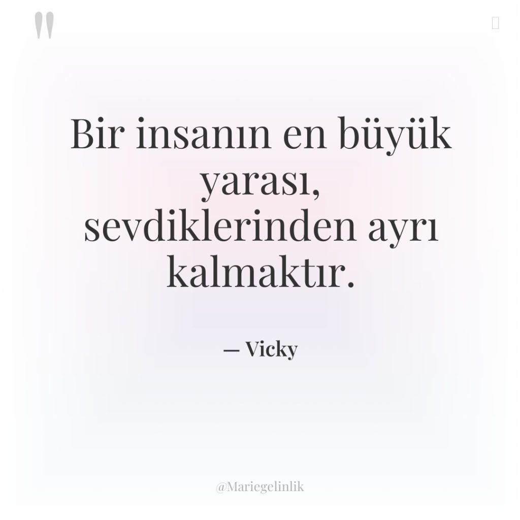 Bir insanın en büyük yarası, sevdiklerinden ayrı kalmaktır.