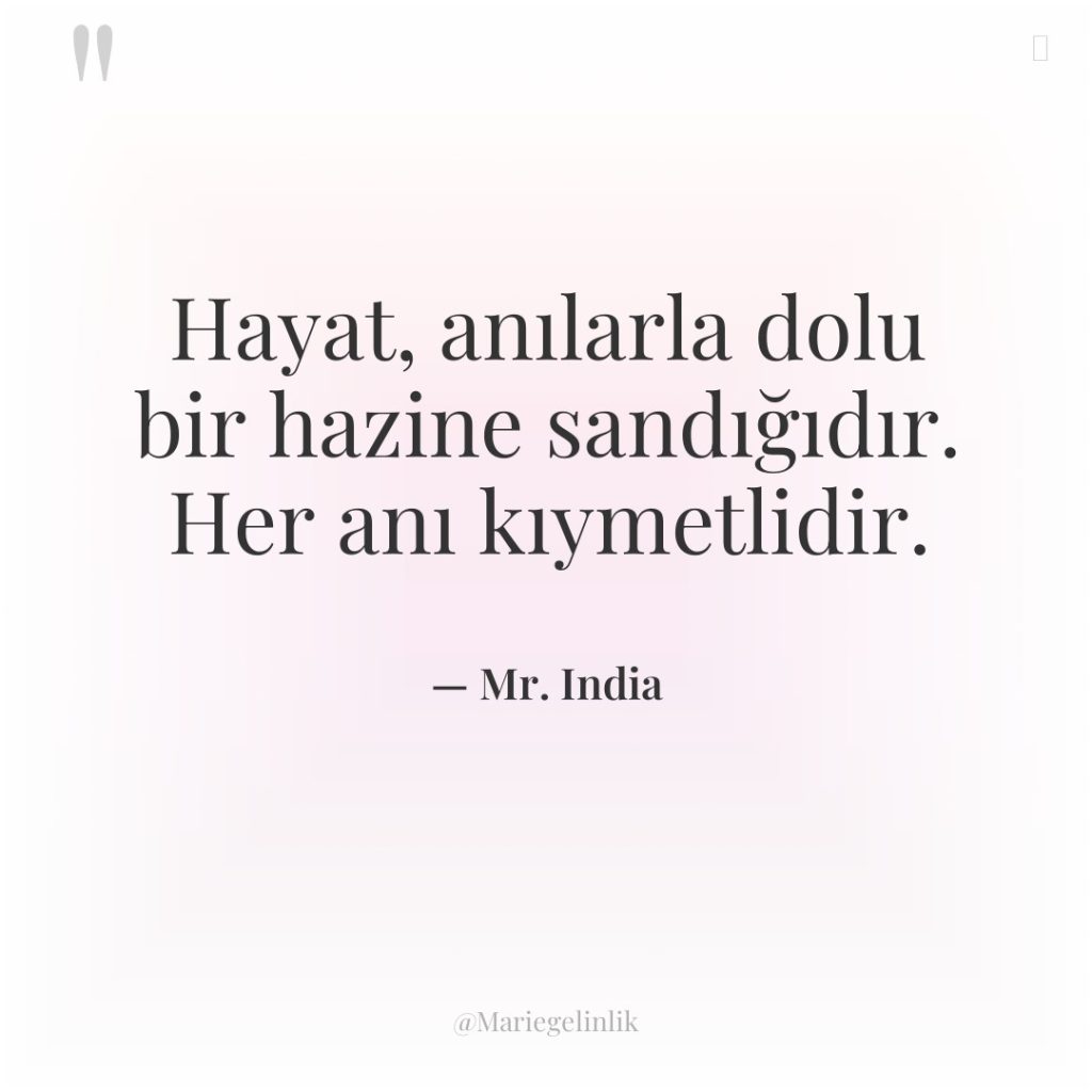 Hayat, anılarla dolu bir hazine sandığıdır. Her anı kıymetlidir.