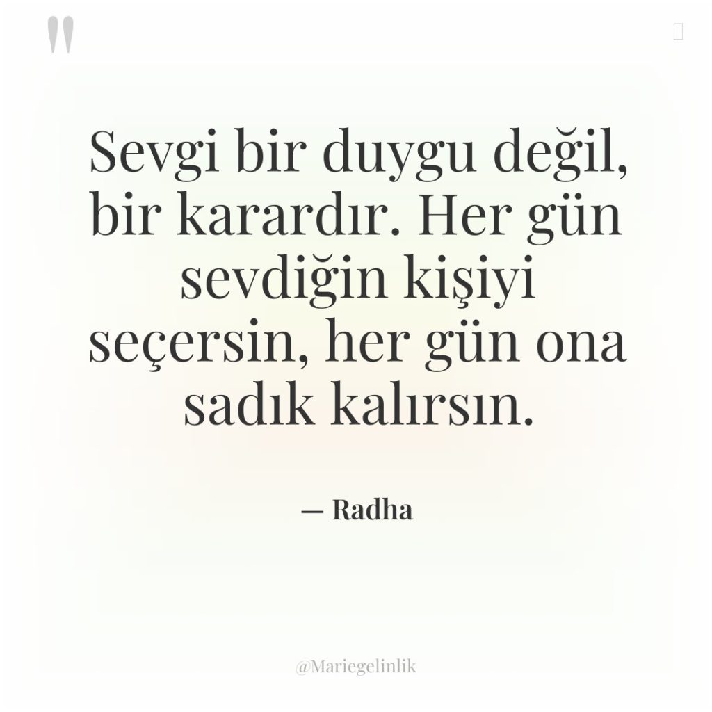 Sevgi bir duygu değil, bir karardır. Her gün sevdiğin kişiyi…