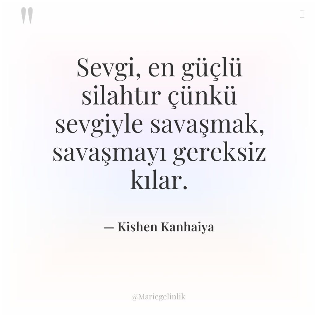 Sevgi, en güçlü silahtır çünkü sevgiyle savaşmak, savaşmayı gereksiz kılar.