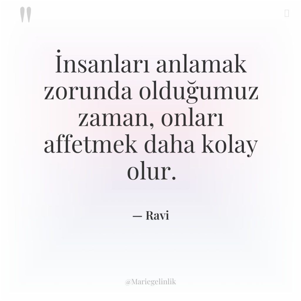 İnsanları anlamak zorunda olduğumuz zaman, onları affetmek daha kolay olur.