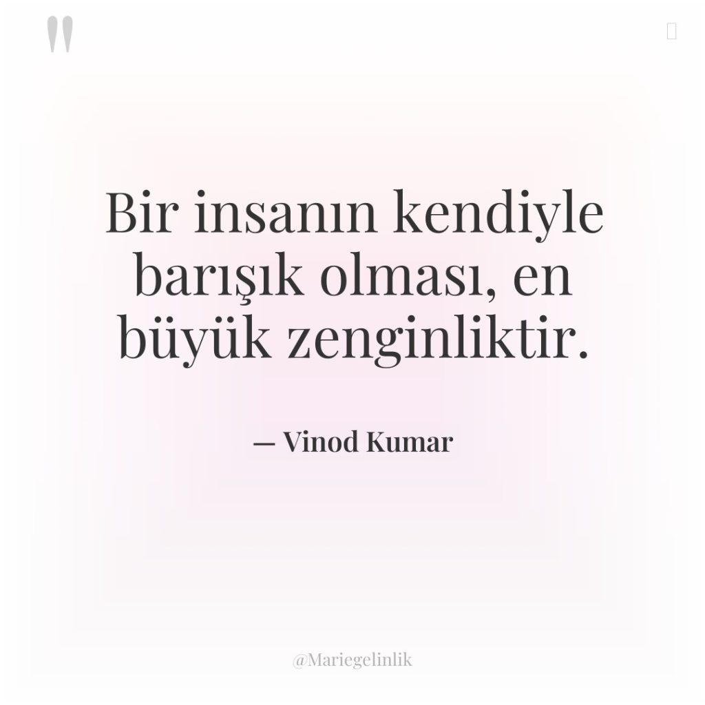 Bir insanın kendiyle barışık olması, en büyük zenginliktir.