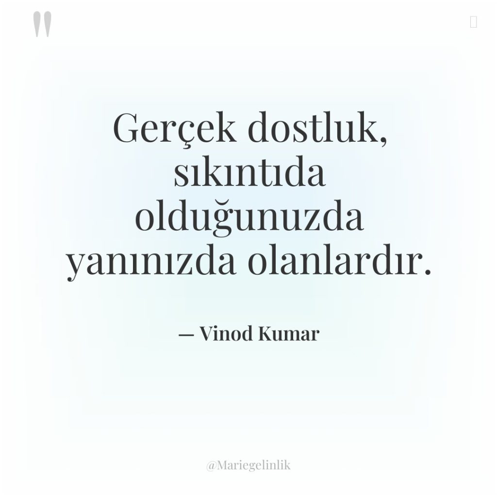 Gerçek dostluk, sıkıntıda olduğunuzda yanınızda olanlardır.