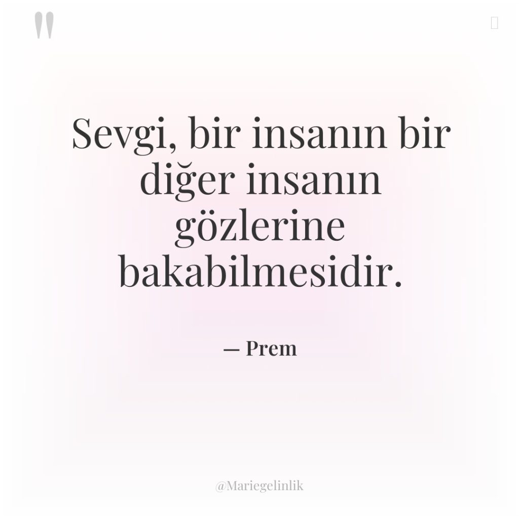 Sevgi, bir insanın bir diğer insanın gözlerine bakabilmesidir.