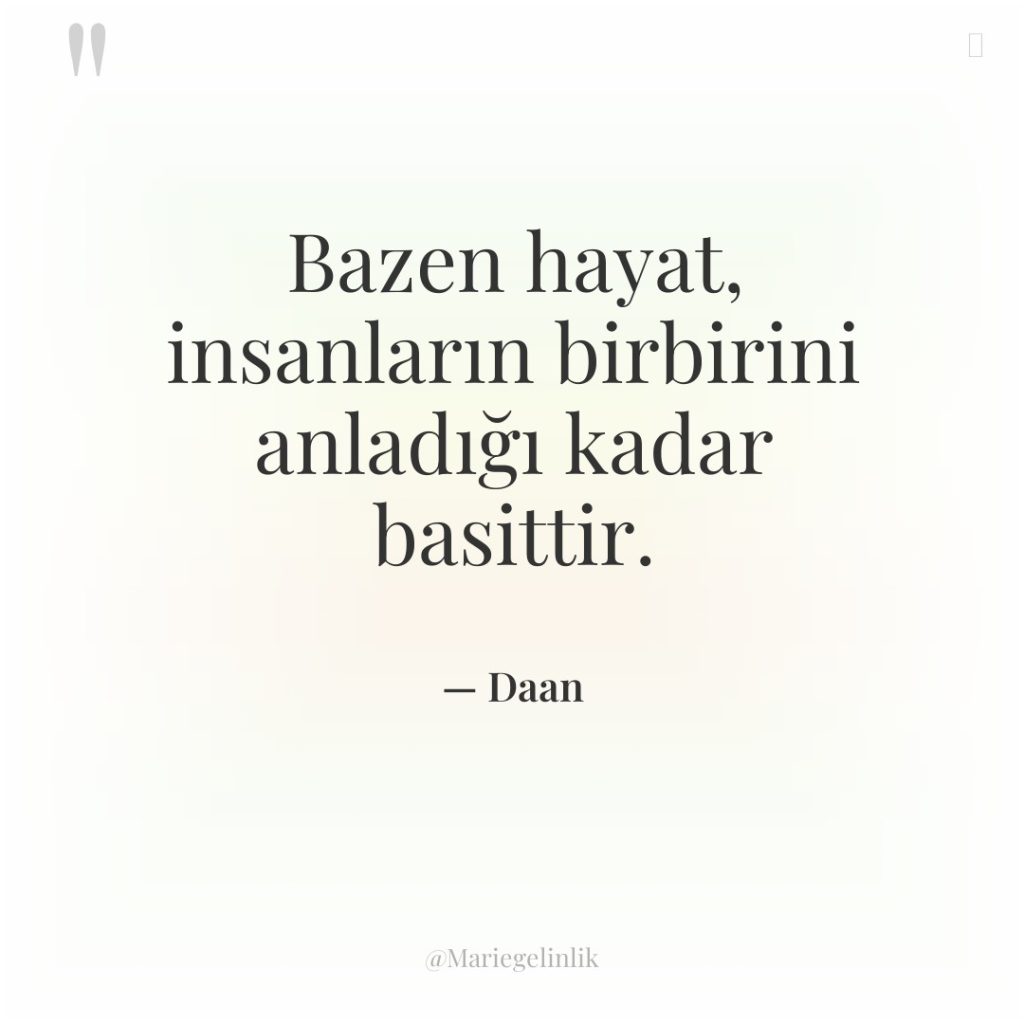 Bazen hayat, insanların birbirini anladığı kadar basittir.