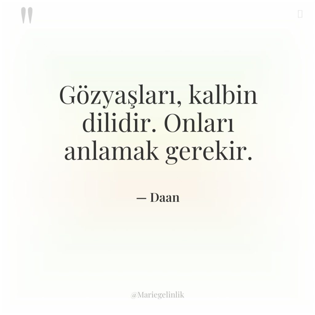 Gözyaşları, kalbin dilidir. Onları anlamak gerekir.